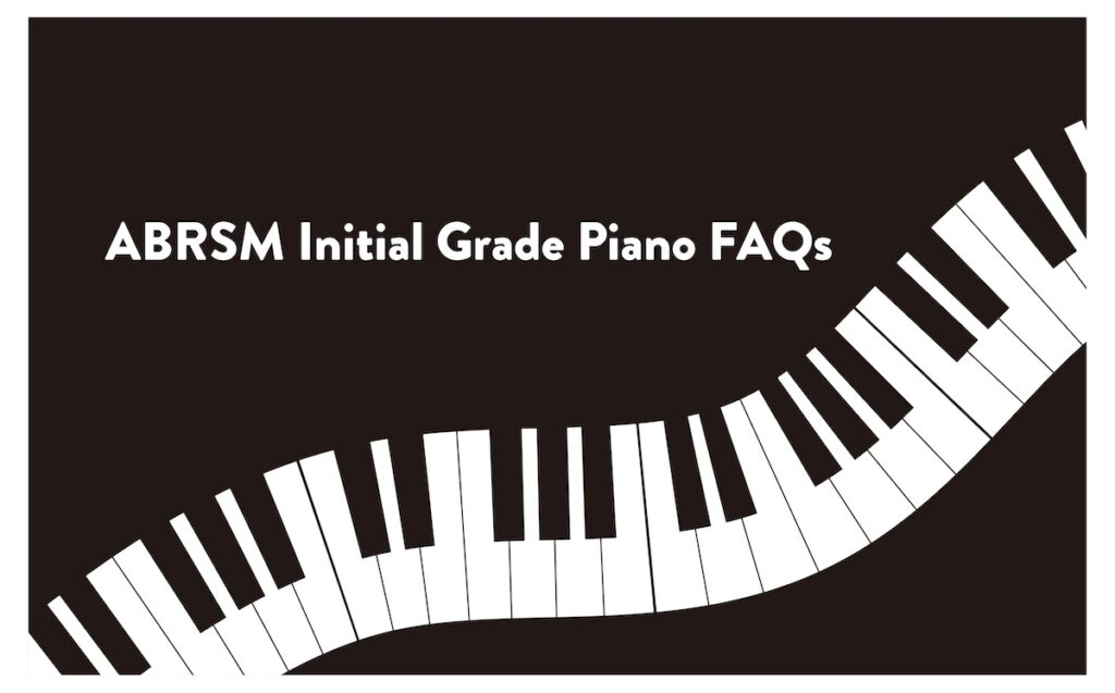 ABRSM Initial Grade Piano FAQs.